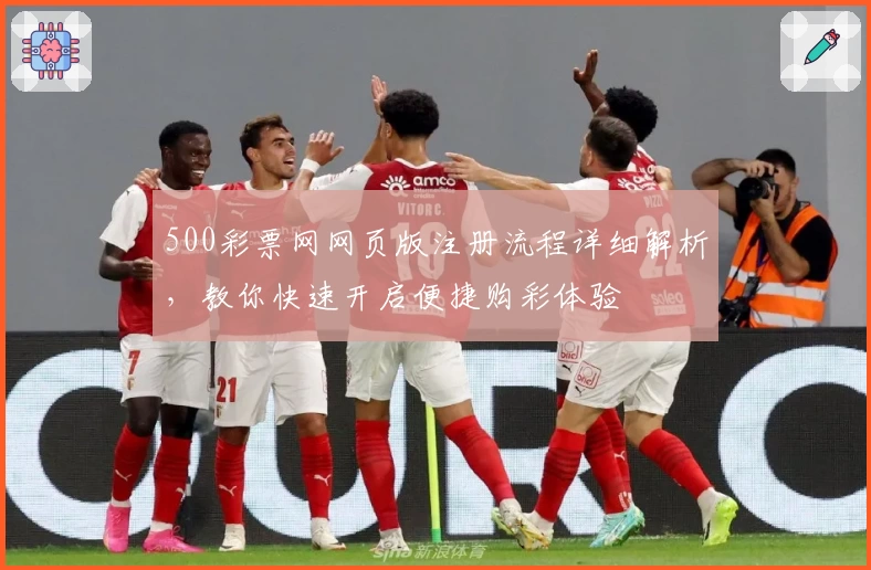 500彩票网网页版注册流程详细解析，教你快速开启便捷购彩体验