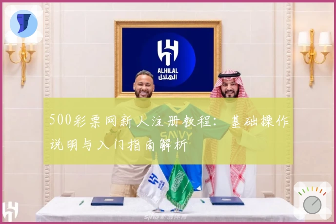 500彩票网新人注册教程：基础操作说明与入门指南解析