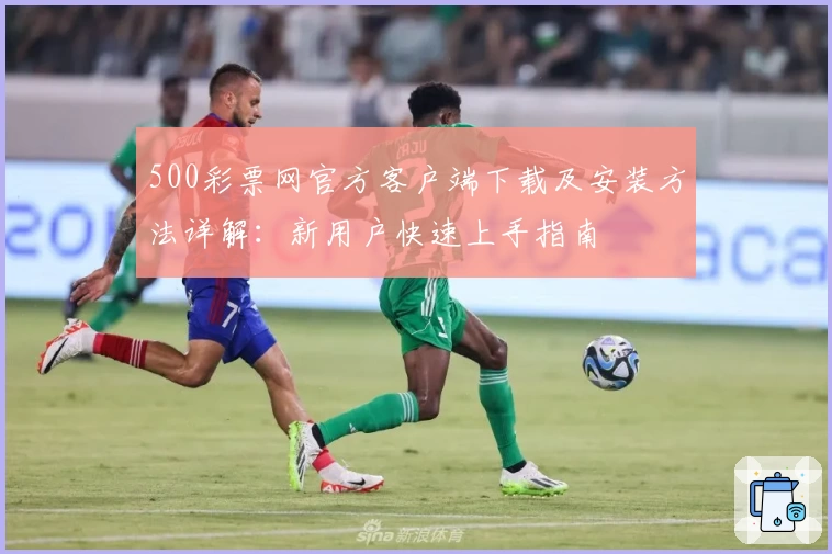 500彩票网官方客户端下载及安装方法详解：新用户快速上手指南